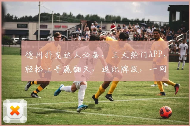 德州扑克达人必备，三大热门APP，轻松上手赢翻天，逗比牌技，一网打尽