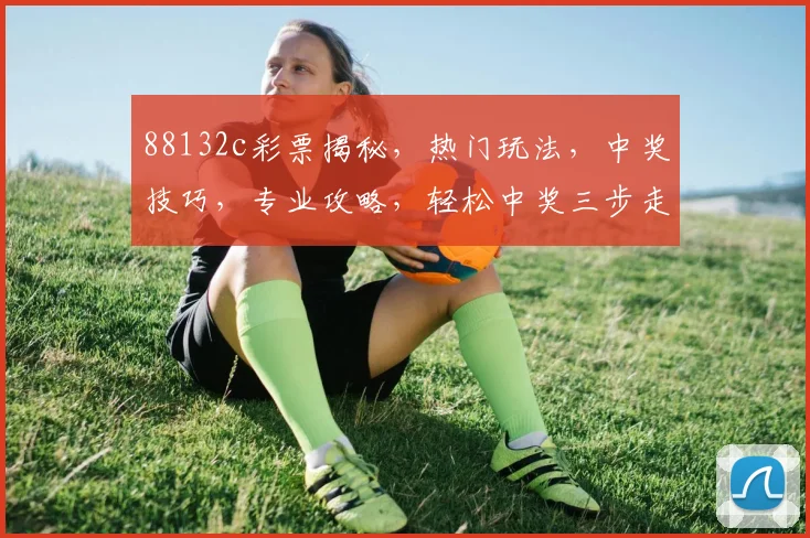 88132c彩票揭秘，热门玩法，中奖技巧，专业攻略，轻松中奖三步走