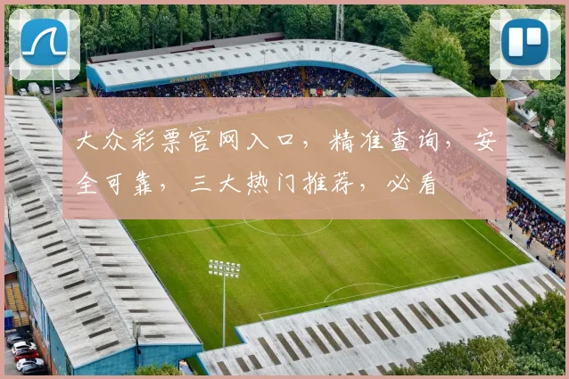 大众彩票官网入口，精准查询，安全可靠，三大热门推荐，必看